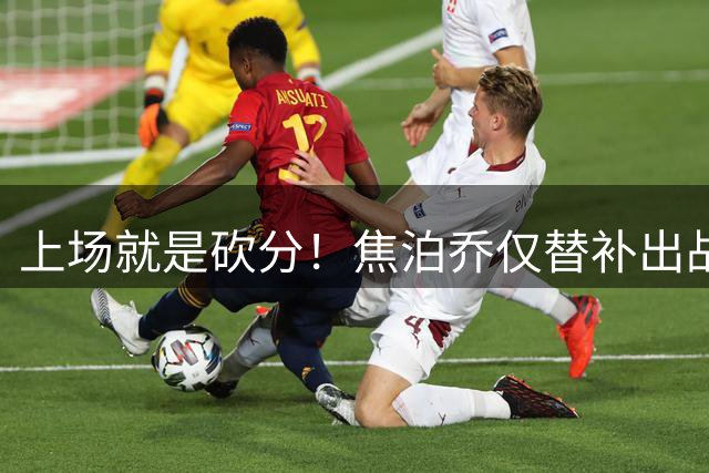 上场就是砍分！焦泊乔仅替补出战15分钟 8投6中得14分2板