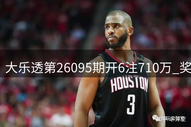 大乐透第26095期开6注710万 奖池资金维持8.01亿
