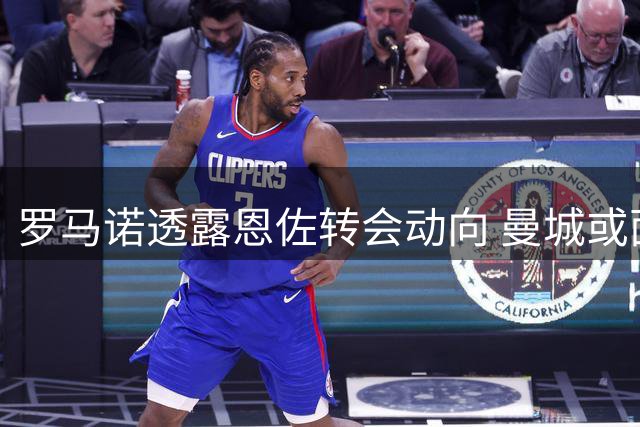 罗马诺透露恩佐转会动向 曼城或面临切尔西高价门槛