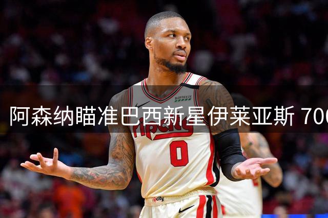 阿森纳瞄准巴西新星伊莱亚斯 7000万锋霸或遭清洗