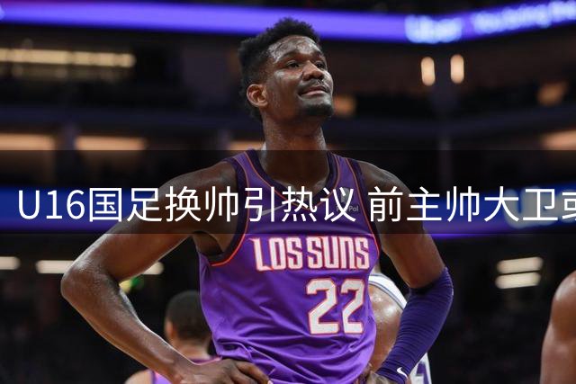 U16国足换帅引热议 前主帅大卫或转战中甲冲超队